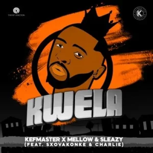 Kefmaster & Mellow & Sleazy ft Sxovakonke & Charlie – Kwela [Mp3]
