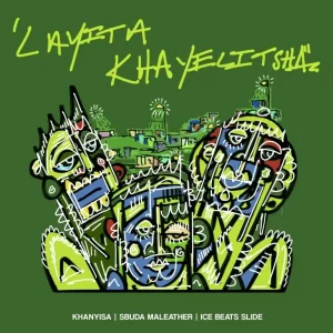 Khanyisa, Sbuda Maleather & Ice Beats Slide – Layita Khayelitsha
