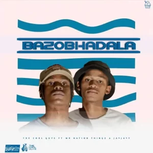 The Cool Guys – Bazobhadala ft. Mr Nation Thingz & Jayjayy
