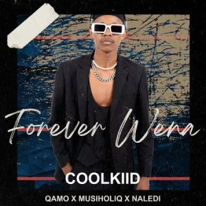 Coolkiid – Forever Wena ft Qamo, Musiholiq & Naledi
