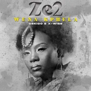 Ze2, X-wise & OSKIDO – Wena Kphela
