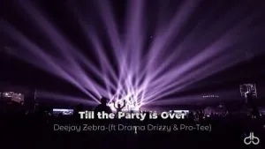 Deejay Zebra – Till The Party Is Over
