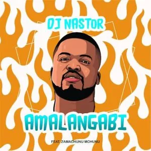 Dj Nastor – Amalangabi Ft. Zamachunu Mchunu
