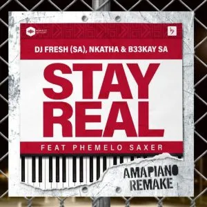 DJ Fresh (SA), Nkatha & B33KAY SA – Stay Real (Amapiano Remake) ft Phemelo Saxer
