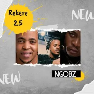 Ngobz – Rekere 2.5 (To Kabza De Small, Stakev, Tyler ICU & Nandipha 808)
